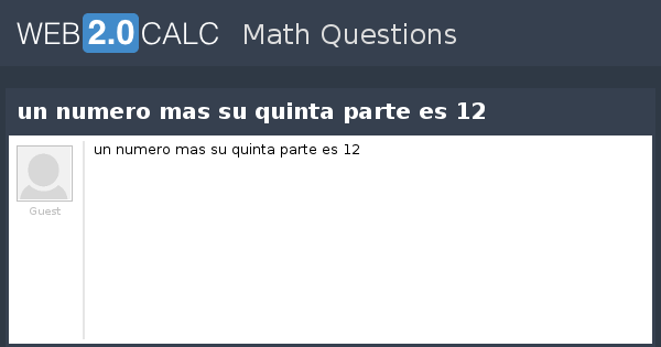 Ver pregunta - un numero mas su quinta parte es 12